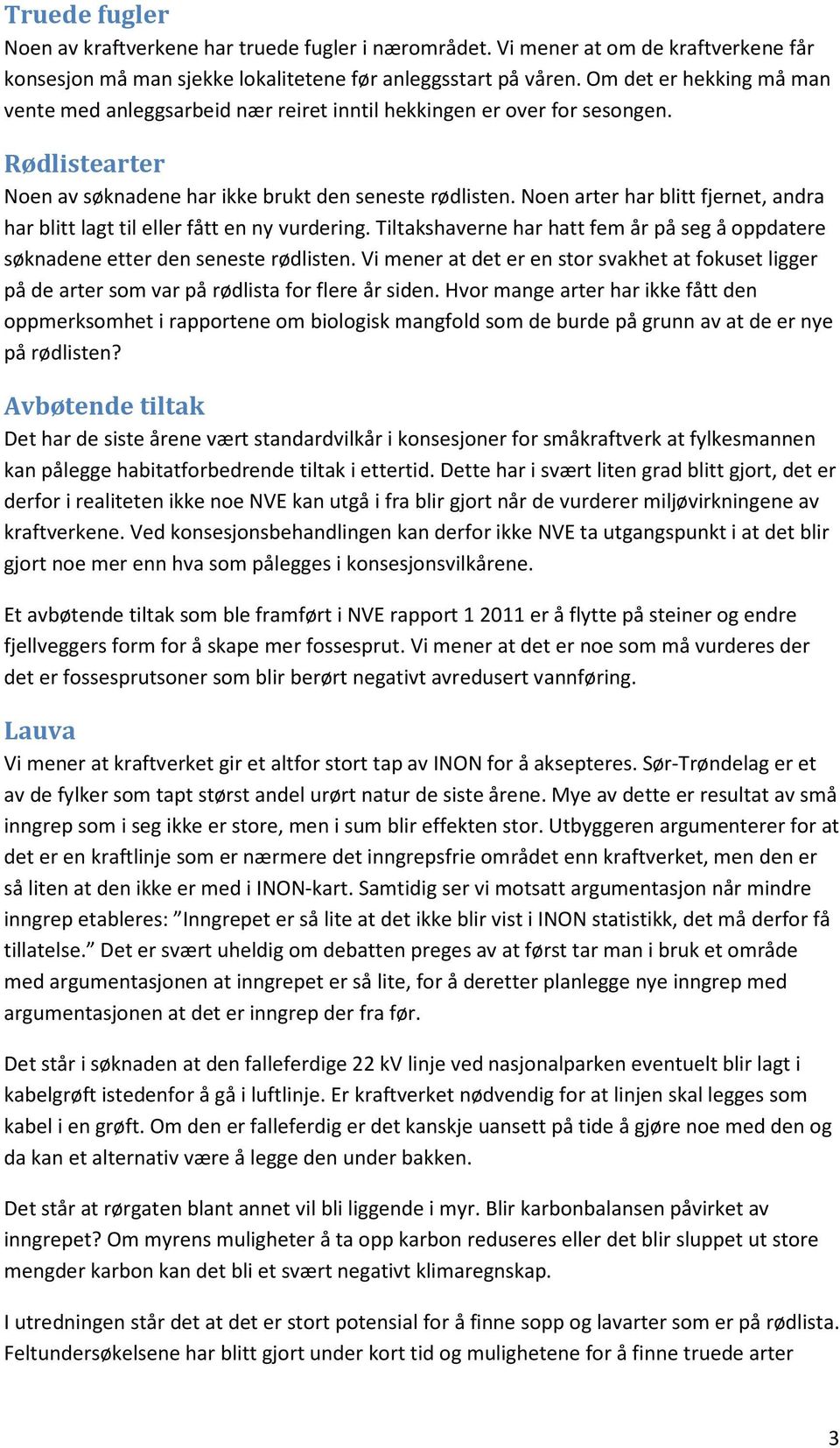 Noen arter har blitt fjernet, andra har blitt lagt til eller fått en ny vurdering. Tiltakshaverne har hatt fem år på seg å oppdatere søknadene etter den seneste rødlisten.