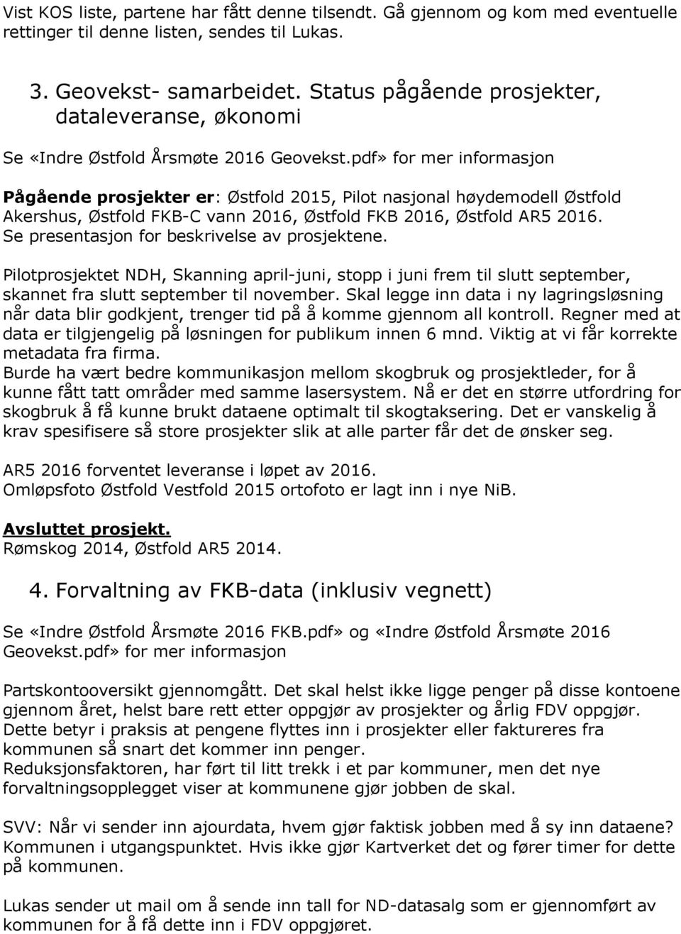 pdf» for mer informasjon Pågående prosjekter er: Østfold 2015, Pilot nasjonal høydemodell Østfold Akershus, Østfold FKB-C vann 2016, Østfold FKB 2016, Østfold AR5 2016.