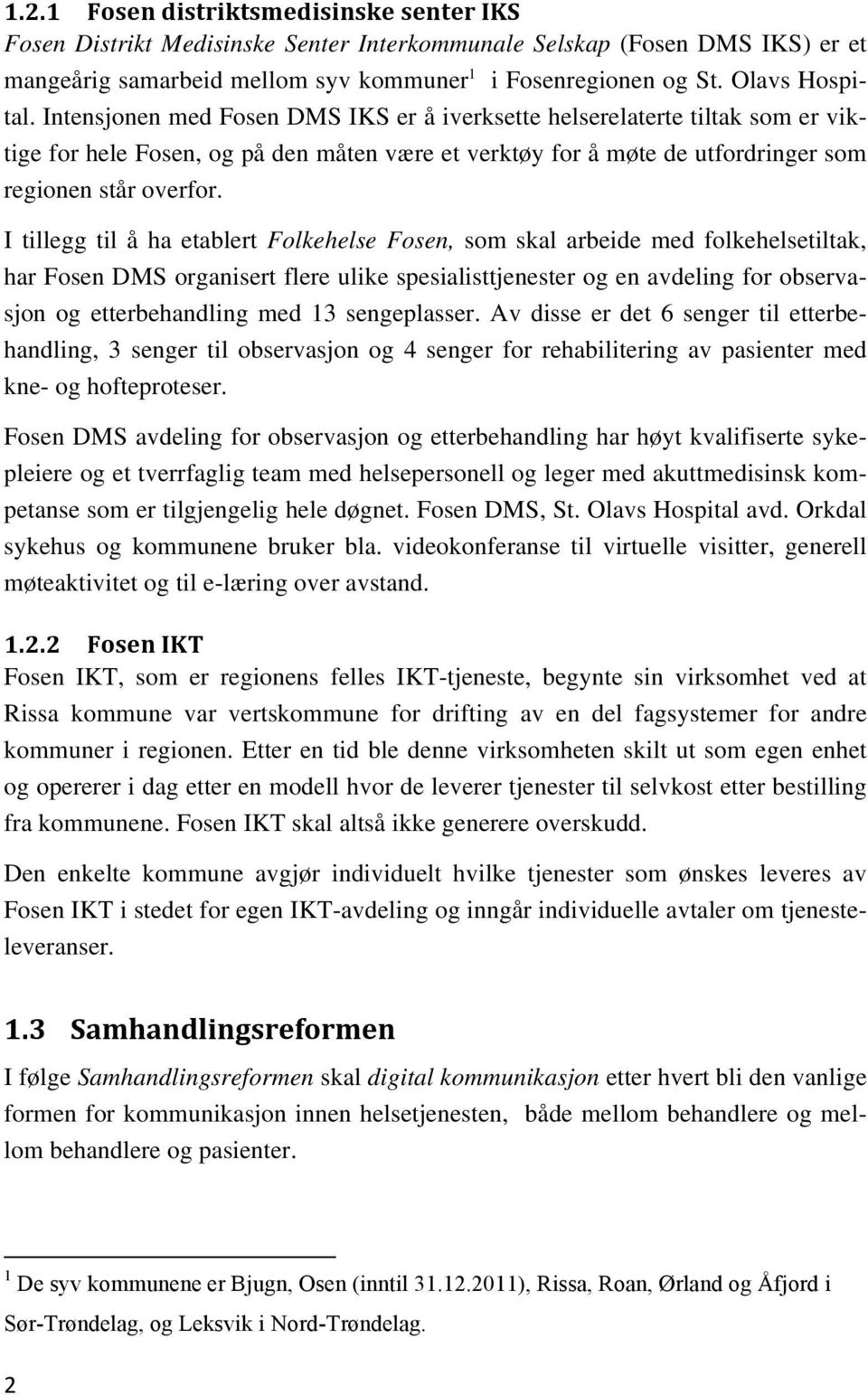 I tillegg til å ha etablert Folkehelse Fosen, som skal arbeide med folkehelsetiltak, har Fosen DMS organisert flere ulike spesialisttjenester og en avdeling for observasjon og etterbehandling med 13