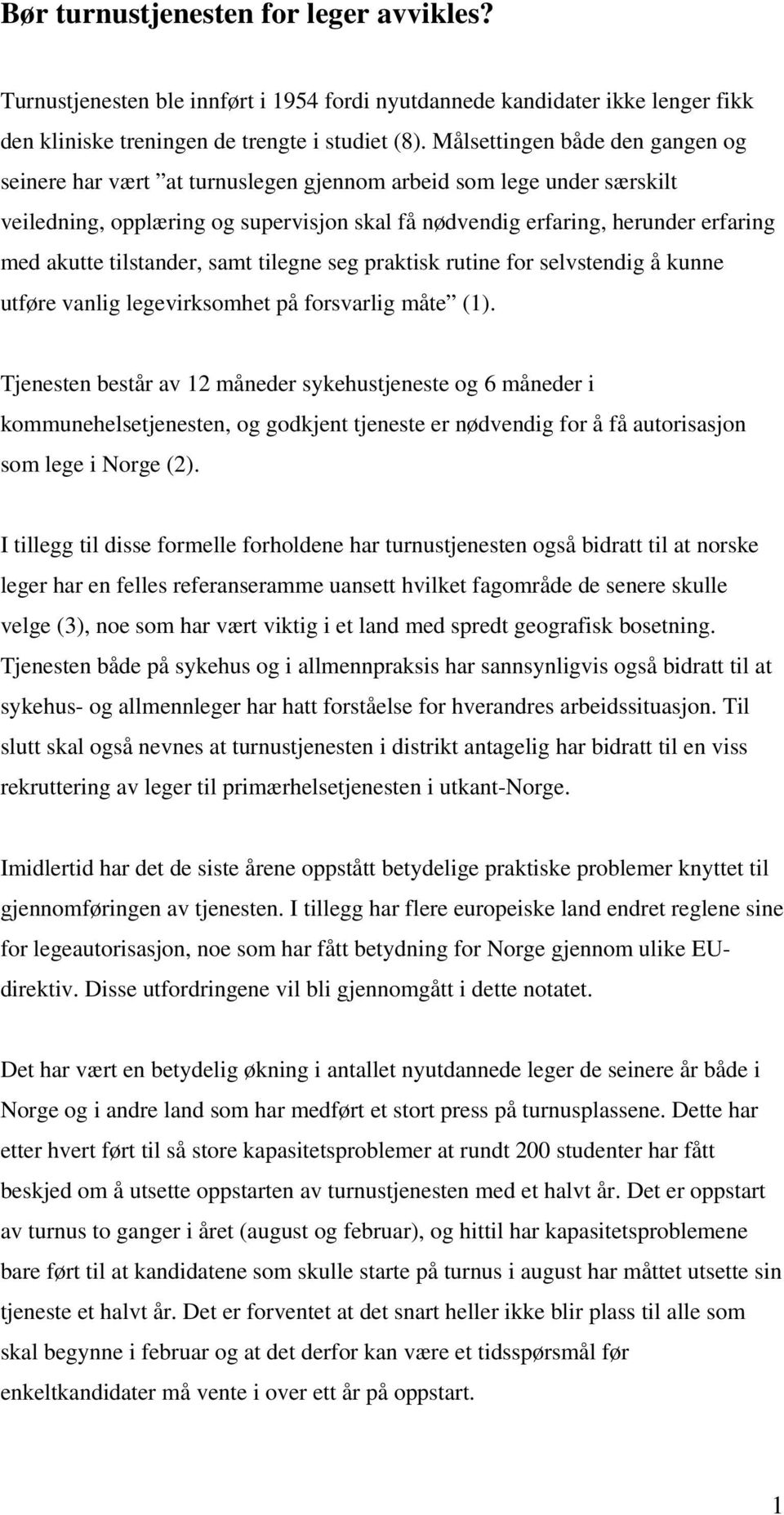 tilstander, samt tilegne seg praktisk rutine for selvstendig å kunne utføre vanlig legevirksomhet på forsvarlig måte (1).