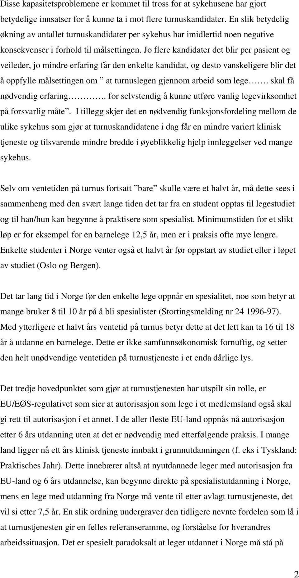 Jo flere kandidater det blir per pasient og veileder, jo mindre erfaring får den enkelte kandidat, og desto vanskeligere blir det å oppfylle målsettingen om at turnuslegen gjennom arbeid som lege.