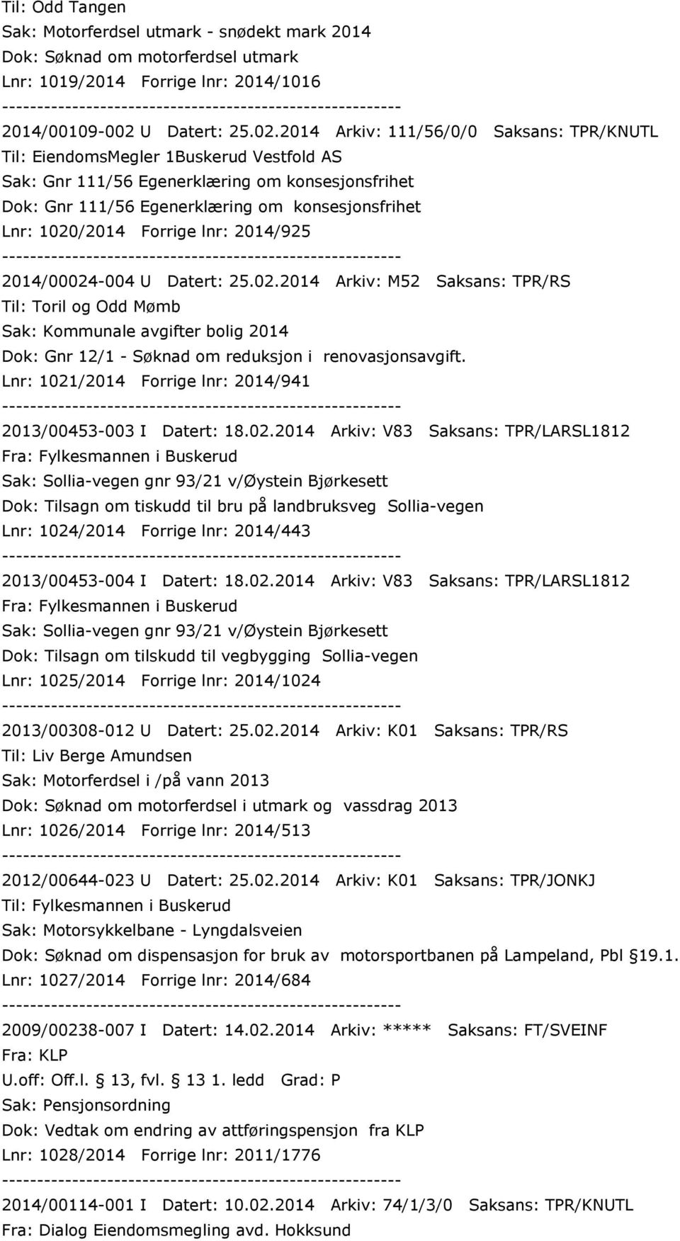 2014 Arkiv: 111/56/0/0 Saksans: TPR/KNUTL Til: EiendomsMegler 1Buskerud Vestfold AS Sak: Gnr 111/56 Egenerklæring om konsesjonsfrihet Dok: Gnr 111/56 Egenerklæring om konsesjonsfrihet Lnr: 1020/2014