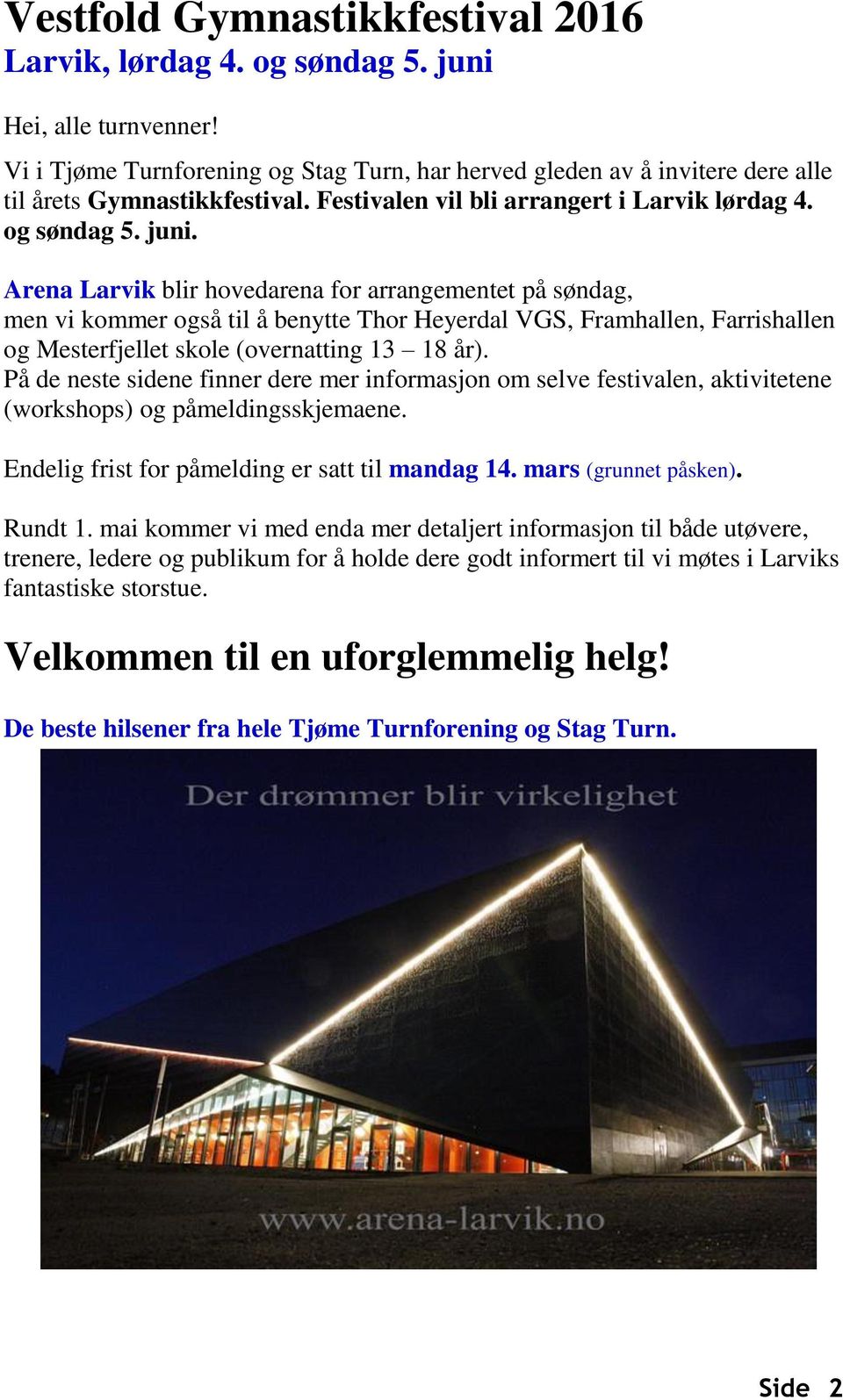 Arena Larvik blir hovedarena for arrangementet på søndag, men vi kommer også til å benytte Thor Heyerdal VGS, Framhallen, Farrishallen og Mesterfjellet skole (overnatting 13 18 år).