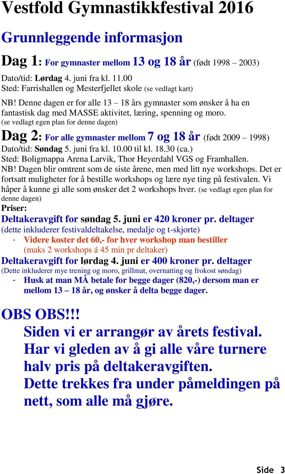 (se vedlagt egen plan for denne dagen) Dag 2: For alle gymnaster mellom 7 og 18 år (født 2009 1998) Dato/tid: Søndag 5. juni fra kl. 10.00 til kl. 18.30 (ca.