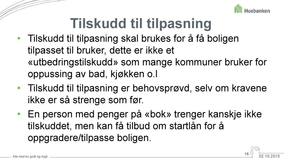 l Tilskudd til tilpasning er behovsprøvd, selv om kravene ikke er så strenge som før.