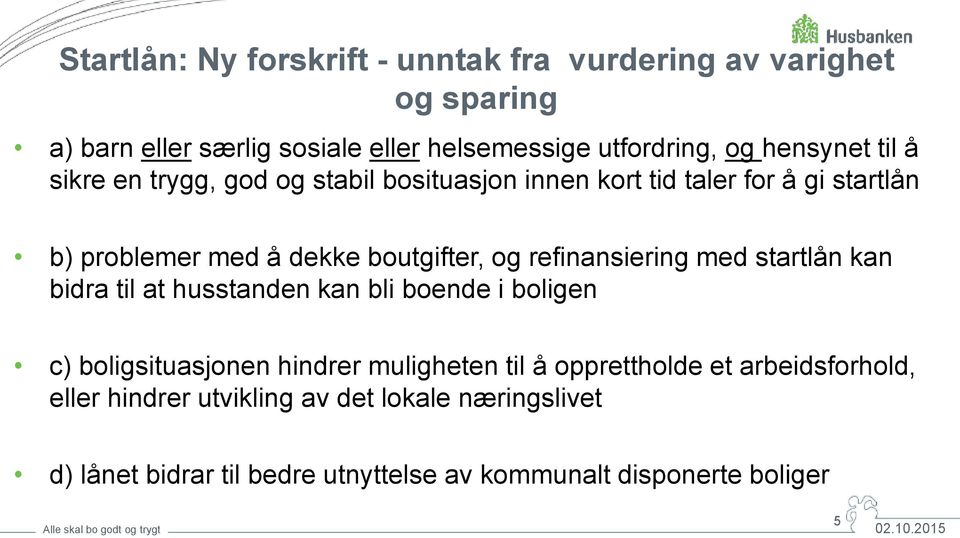 refinansiering med startlån kan bidra til at husstanden kan bli boende i boligen c) boligsituasjonen hindrer muligheten til å