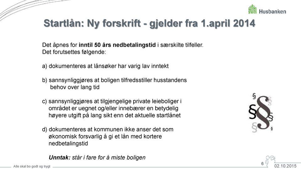 lang tid c) sannsynliggjøres at tilgjengelige private leieboliger i området er uegnet og/eller innebærer en betydelig høyere utgift på lang sikt