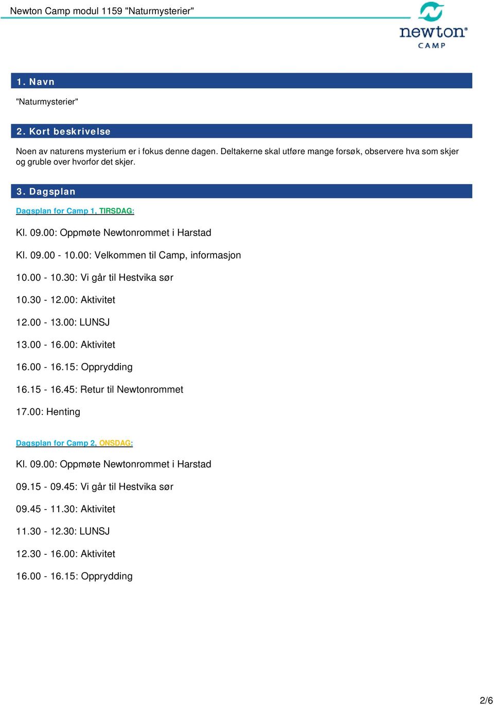 00: Oppmøte Newtonrommet i Harstad Kl. 09.00-10.00: Velkommen til Camp, informasjon 10.00-10.30: Vi går til Hestvika sør 10.30-12.00: Aktivitet 12.00-13.00: LUNSJ 13.00-16.