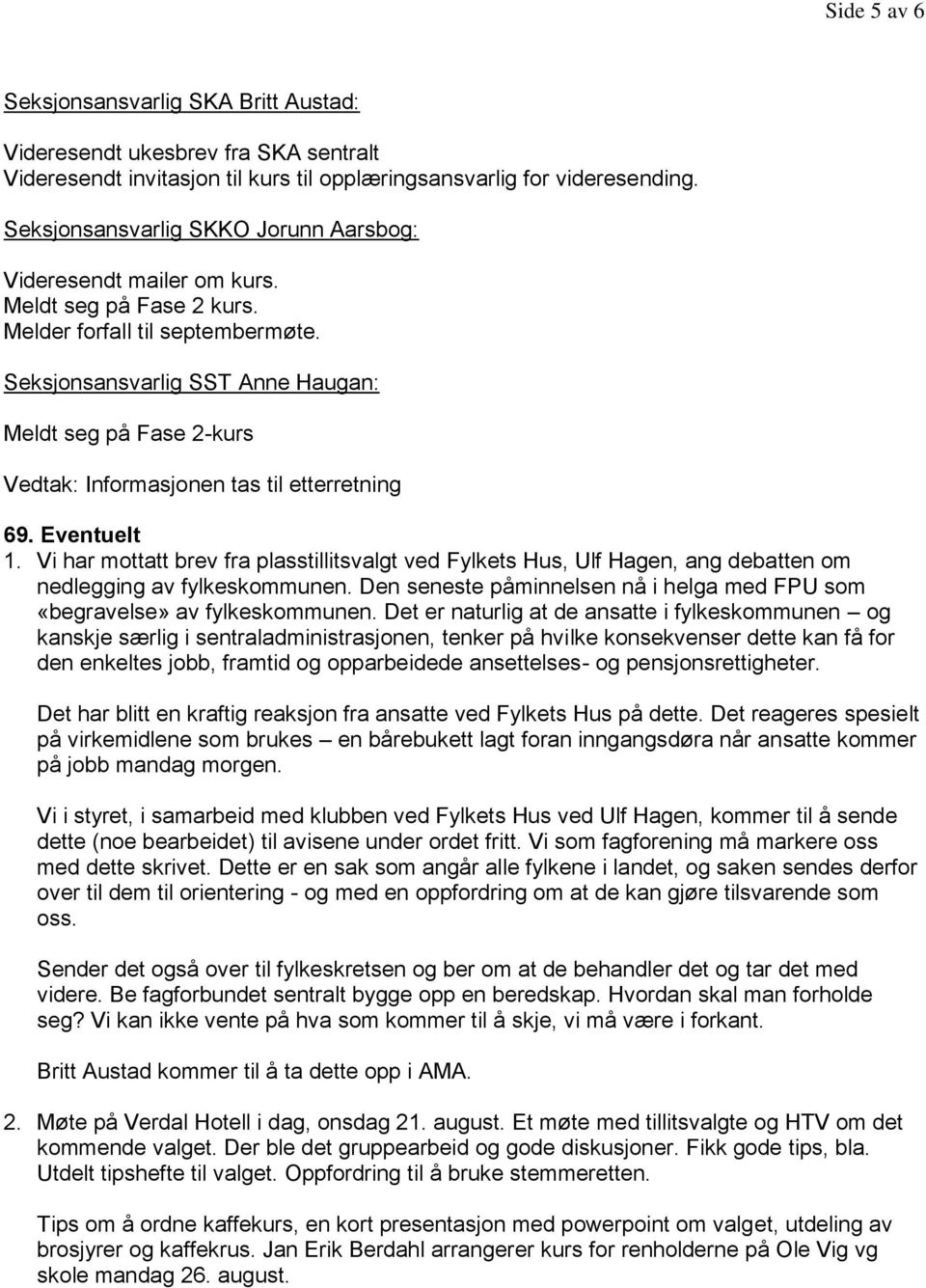 Seksjonsansvarlig SST Anne Haugan: Meldt seg på Fase 2-kurs Vedtak: Informasjonen tas til etterretning 69. Eventuelt 1.