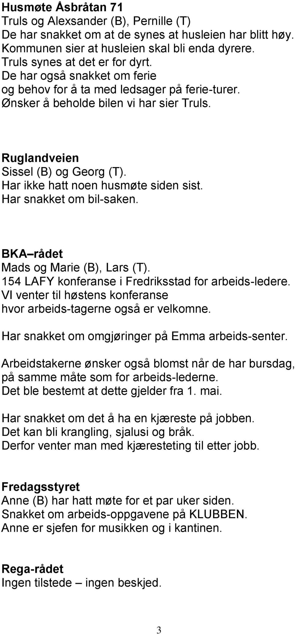 Har snakket om bil-saken. BKA rådet Mads og Marie (B), Lars (T). 154 LAFY konferanse i Fredriksstad for arbeids-ledere. VI venter til høstens konferanse hvor arbeids-tagerne også er velkomne.