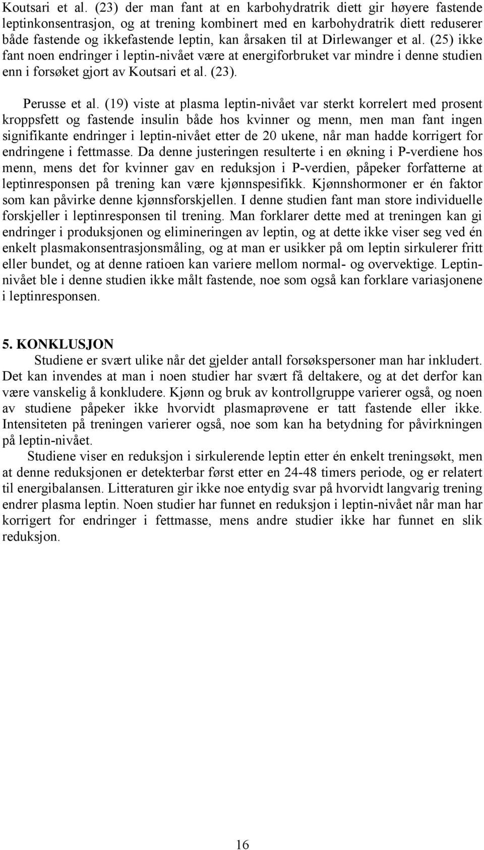 til at Dirlewanger et al. (25) ikke fant noen endringer i leptin-nivået være at energiforbruket var mindre i denne studien enn i forsøket gjort av  (23). Perusse et al.