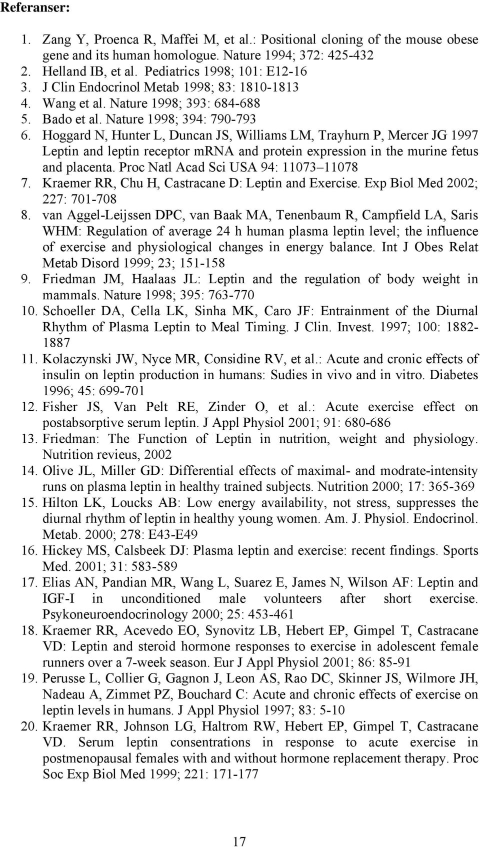 Hoggard N, Hunter L, Duncan JS, Williams LM, Trayhurn P, Mercer JG 1997 Leptin and leptin receptor mrna and protein expression in the murine fetus and placenta.