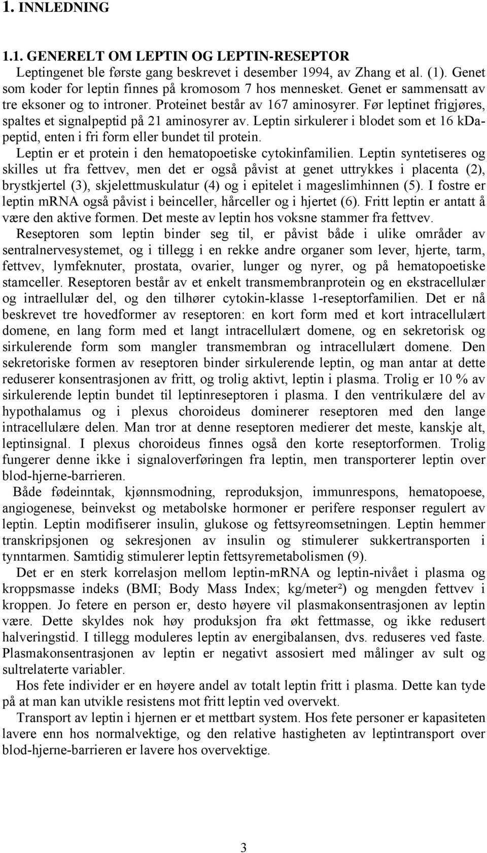 Leptin sirkulerer i blodet som et 16 kdapeptid, enten i fri form eller bundet til protein. Leptin er et protein i den hematopoetiske cytokinfamilien.