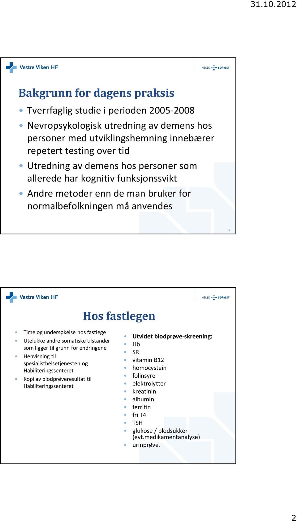 fastlege Utelukke andre somatiske tilstander som ligger til grunn for endringene Henvisning til spesialisthelsetjenesten og Habiliteringssenteret Kopi av blodprøveresultat til