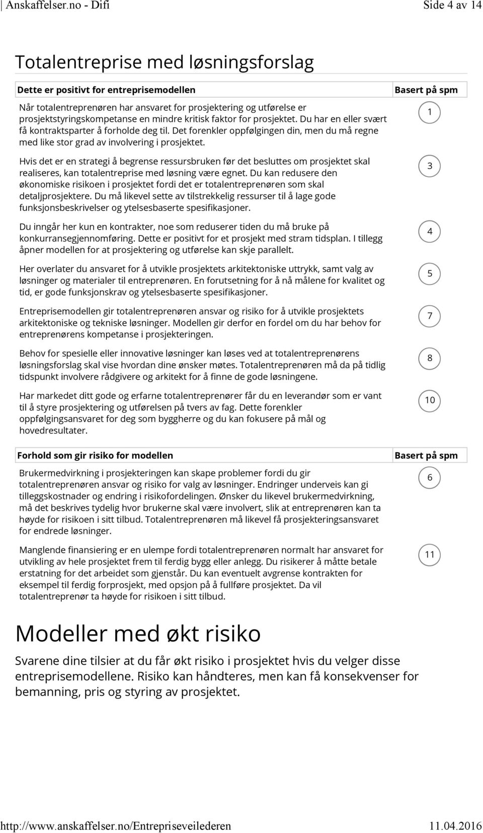 faktor for prosjektet. Du har en eller svært få kontraktsparter å forholde deg til. Det forenkler oppfølgingen din, men du må regne med like stor grad av involvering i prosjektet.