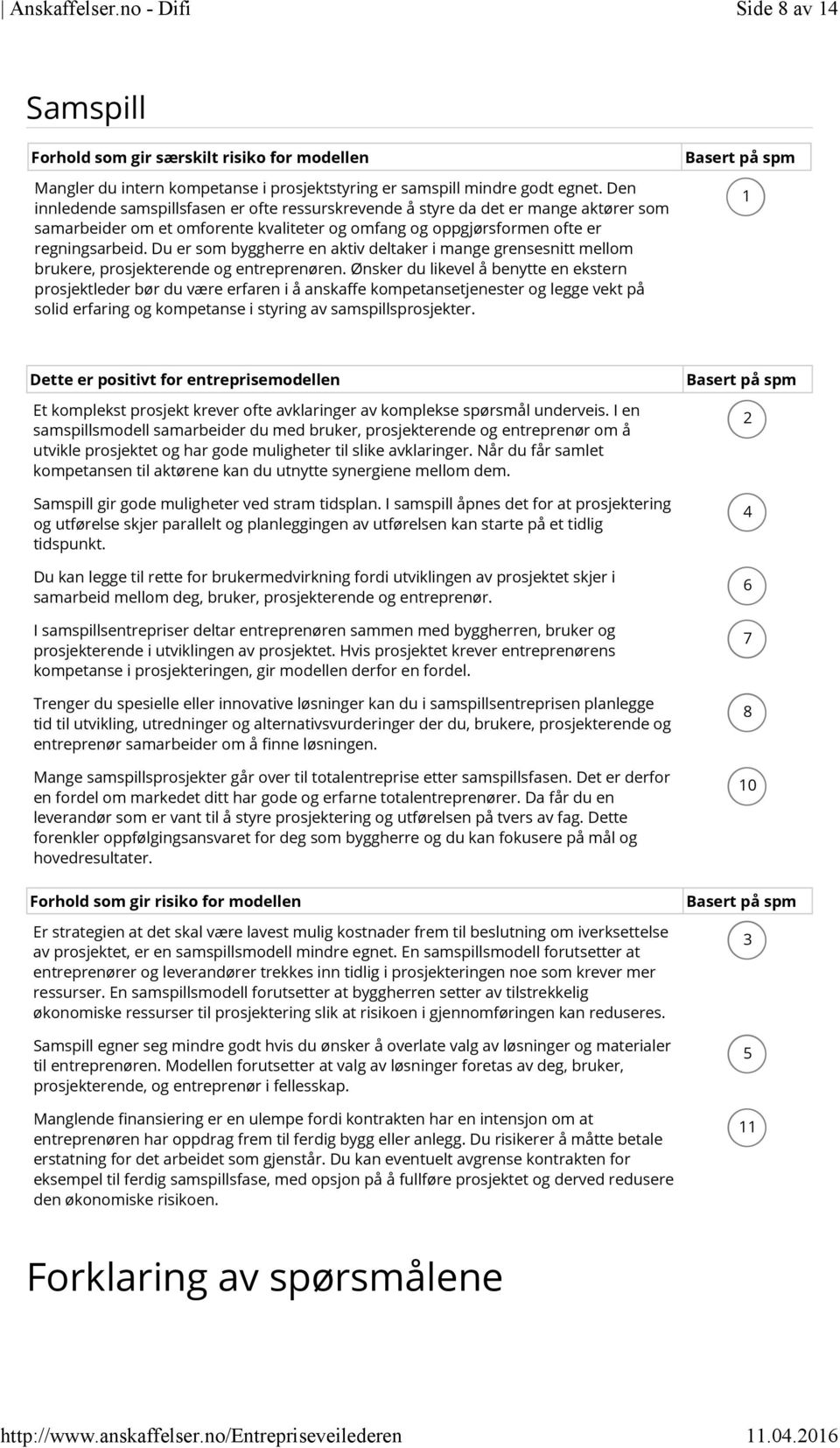 Den innledende samspillsfasen er ofte ressurskrevende å styre da det er mange aktører som samarbeider om et omforente kvaliteter og omfang og oppgjørsformen ofte er regningsarbeid.