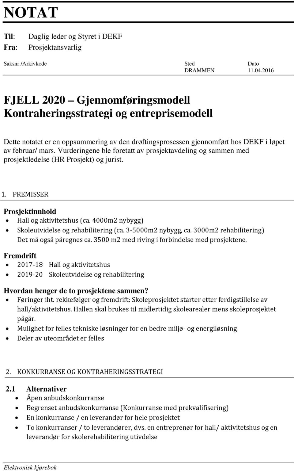 Vurderingene ble foretatt av prosjektavdeling og sammen med prosjektledelse (HR Prosjekt) og jurist. 1. PREMISSER Prosjektinnhold Hall og aktivitetshus (ca.