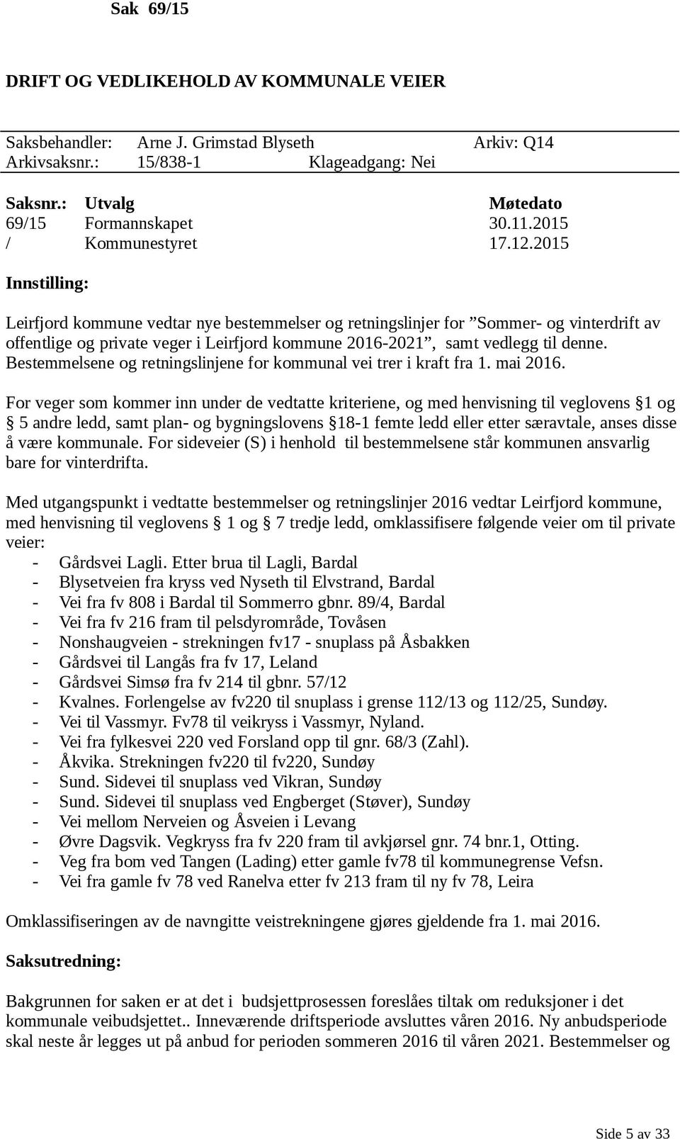 2015 Innstilling: Leirfjord kommune vedtar nye bestemmelser og retningslinjer for Sommer- og vinterdrift av offentlige og private veger i Leirfjord kommune 2016-2021, samt vedlegg til denne.