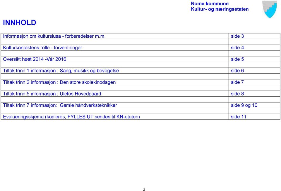 Tiltak trinn 2 informasjon : Den store skolekinodagen side 7 Tiltak trinn 5 informasjon : Ulefos Hovedgaard side 8 Tiltak