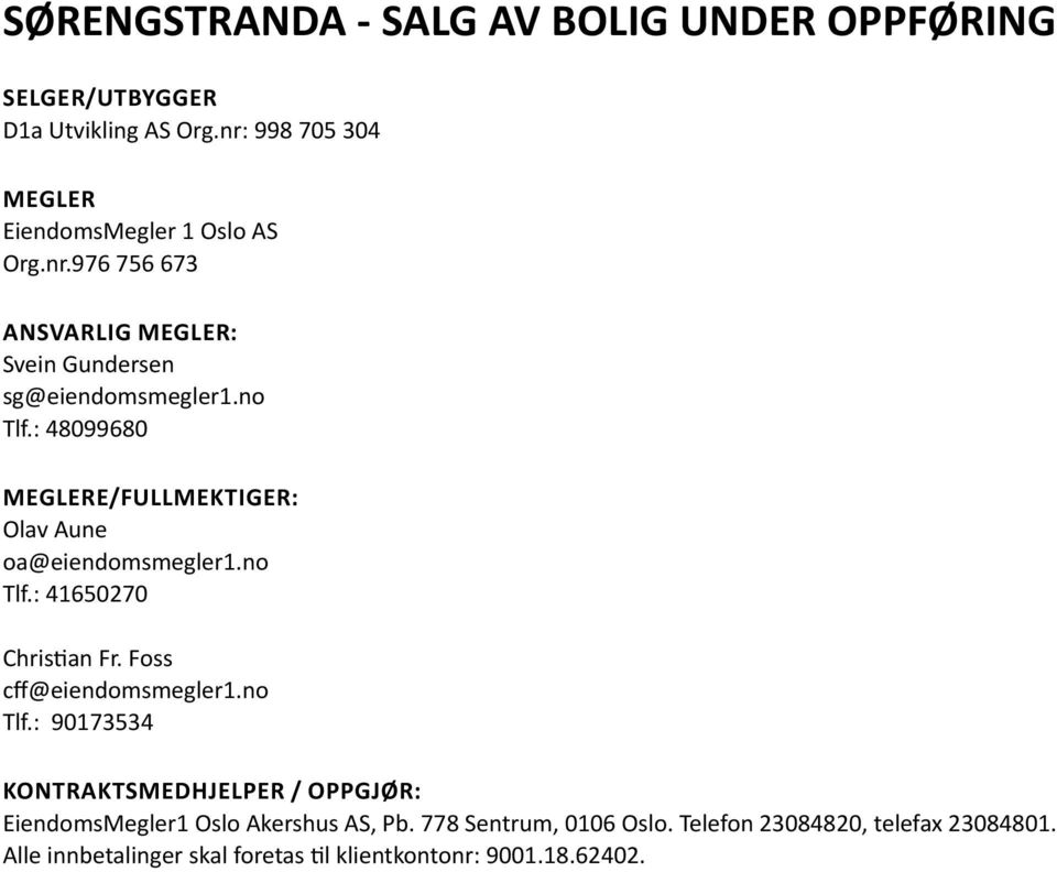 : 48099680 MEGLERE/FULLMEKTIGER: Olav Aune oa@eiendomsmegler1.no Tlf.