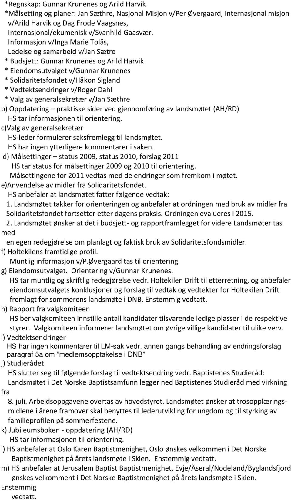 Sigland * Vedtektsendringer v/roger Dahl * Valg av generalsekretær v/jan Sæthre b) Oppdatering praktiske sider ved gjennomføring av landsmøtet (AH/RD) HS tar informasjonen til orientering.