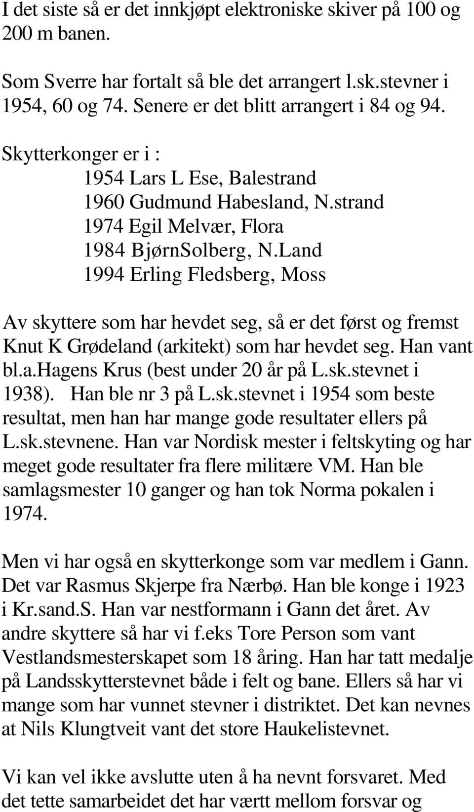Land 1994 Erling Fledsberg, Moss Av skyttere som har hevdet seg, så er det først og fremst Knut K Grødeland (arkitekt) som har hevdet seg. Han vant bl.a.hagens Krus (best under 20 år på L.sk.stevnet i 1938).