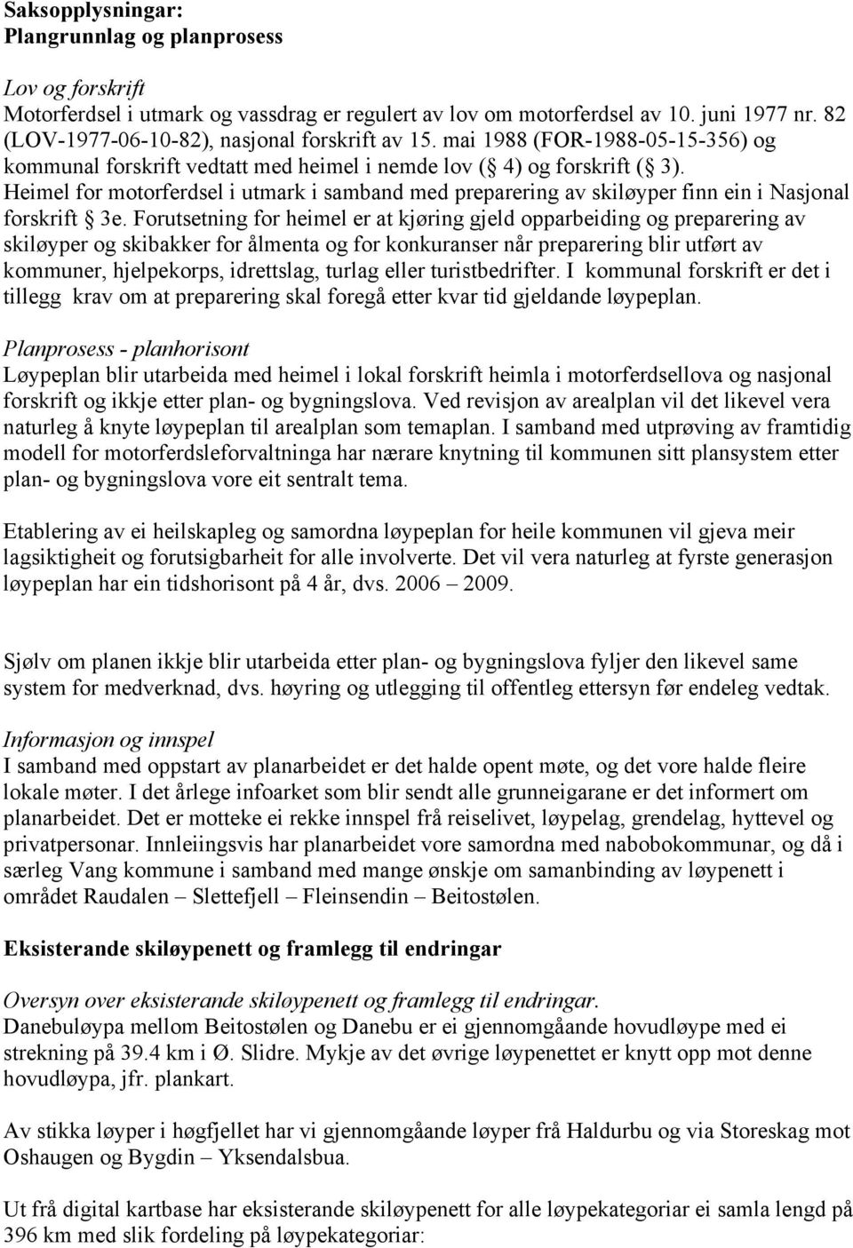 Heimel for motorferdsel i utmark i samband med preparering av skiløyper finn ein i Nasjonal forskrift 3e.