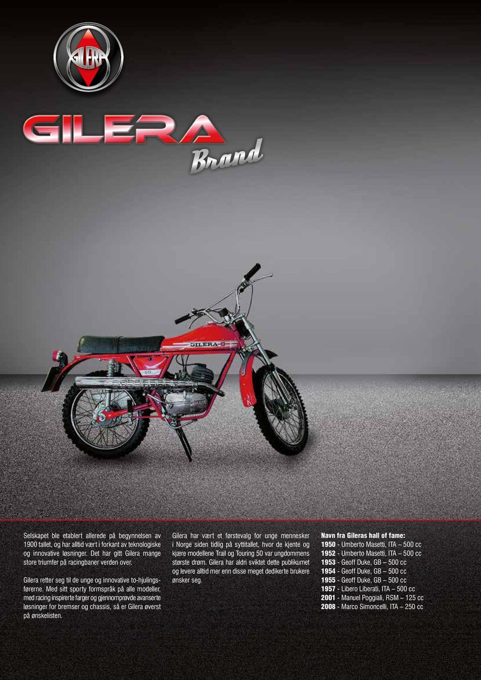 Med sitt sporty formspråk på alle modeller, med racing inspirerte farger og gjennomprøvde avanserte løsninger for bremser og chassis, så er Gilera øverst på ønskelisten.