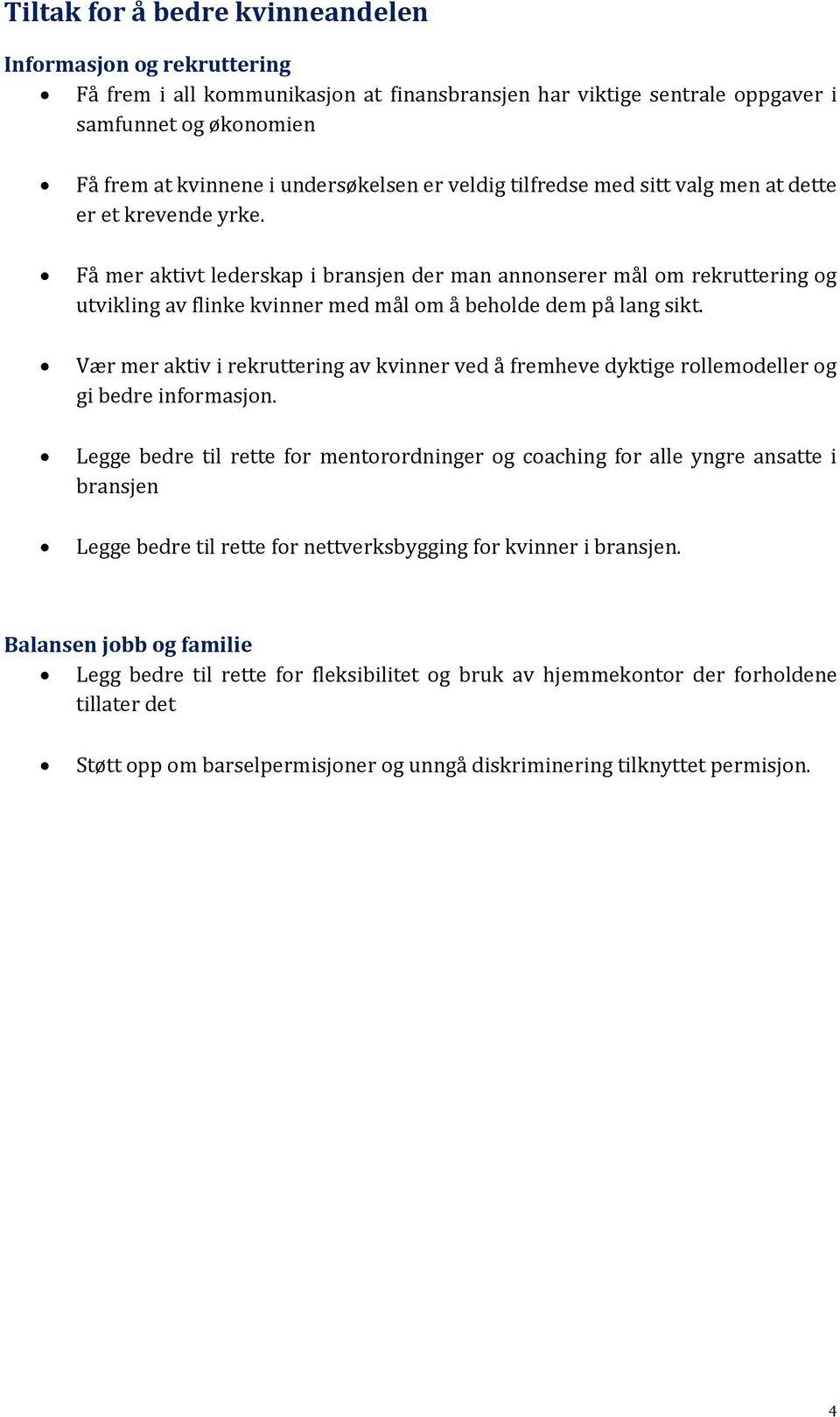 Få mer aktivt lederskap i bransjen der man annonserer mål om rekruttering og utvikling av flinke kvinner med mål om å beholde dem på lang sikt.