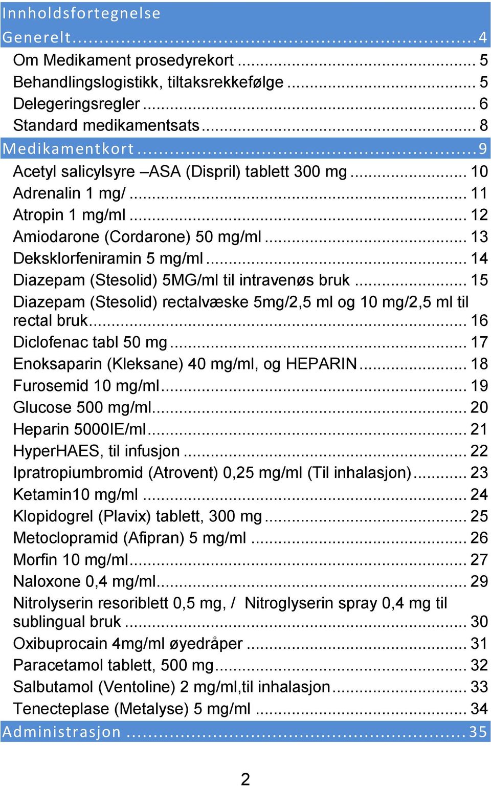 .. 14 Diazepam (Stesolid) 5MG/ml til intravenøs bruk... 15 Diazepam (Stesolid) rectalvæske 5mg/2,5 ml og 10 mg/2,5 ml til rectal bruk... 16 Diclofenac tabl 50 mg.
