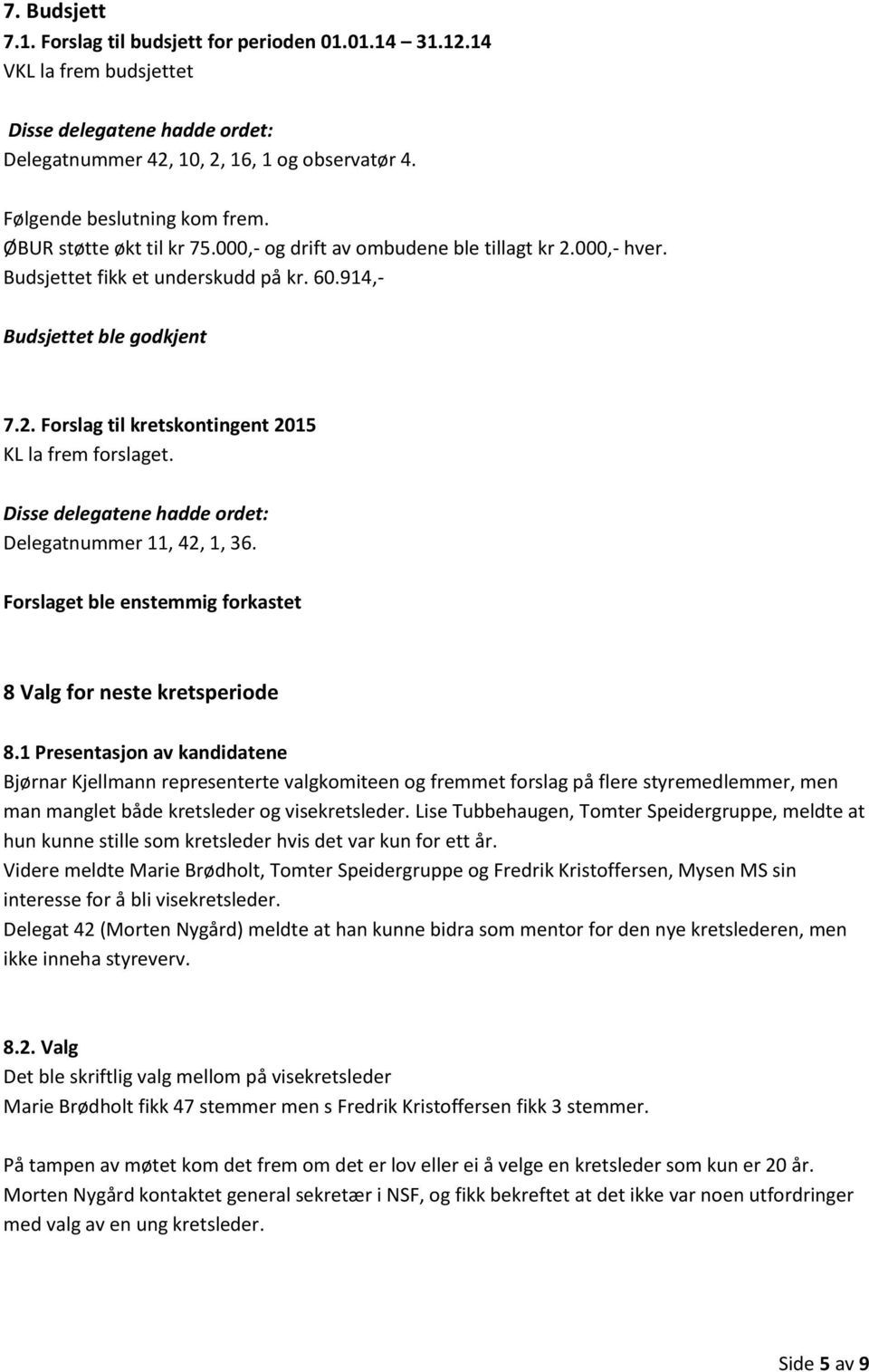 Delegatnummer 11, 42, 1, 36. Forslaget ble enstemmig forkastet 8 Valg for neste kretsperiode 8.