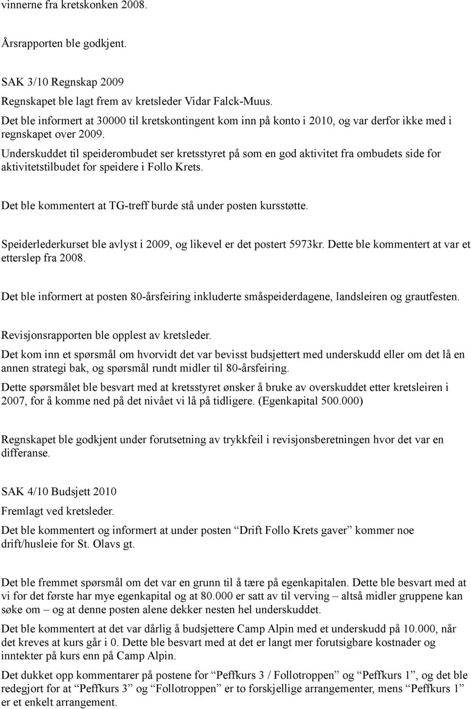 Underskuddet til speiderombudet ser kretsstyret på som en god aktivitet fra ombudets side for aktivitetstilbudet for speidere i Follo Krets.