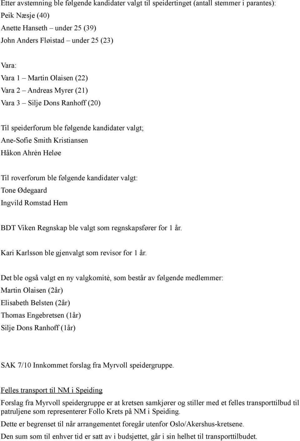 kandidater valgt: Tone Ødegaard Ingvild Romstad Hem BDT Viken Regnskap ble valgt som regnskapsfører for 1 år. Kari Karlsson ble gjenvalgt som revisor for 1 år.