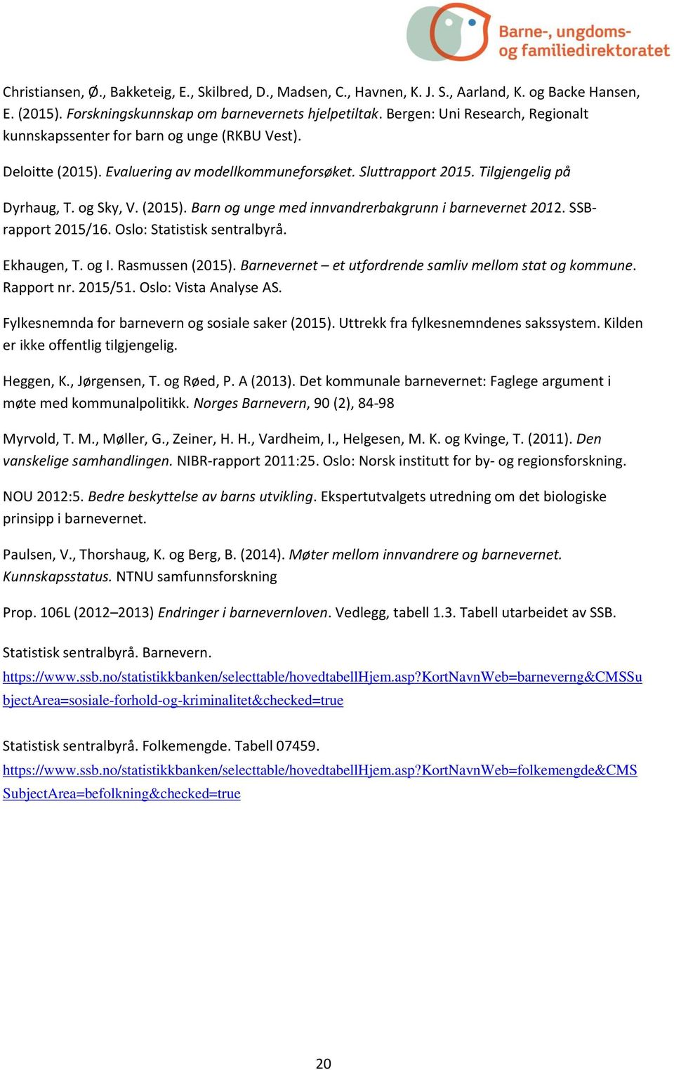 SSBrapport 2015/16. Oslo: Statistisk sentralbyrå. Ekhaugen, T. og I. Rasmussen (2015). Barnevernet et utfordrende samliv mellom stat og kommune. Rapport nr. 2015/51. Oslo: Vista Analyse AS.