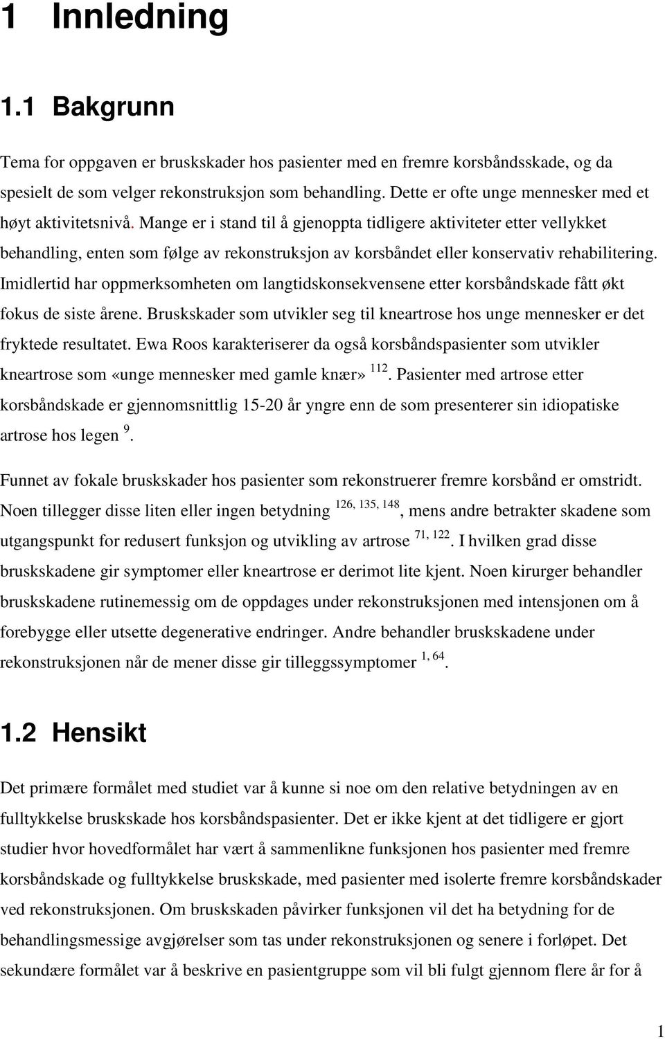 Mange er i stand til å gjenoppta tidligere aktiviteter etter vellykket behandling, enten som følge av rekonstruksjon av korsbåndet eller konservativ rehabilitering.