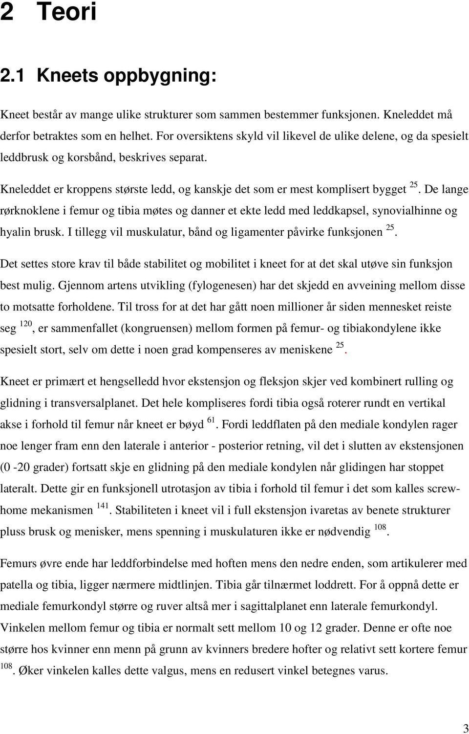 De lange rørknoklene i femur og tibia møtes og danner et ekte ledd med leddkapsel, synovialhinne og hyalin brusk. I tillegg vil muskulatur, bånd og ligamenter påvirke funksjonen 25.