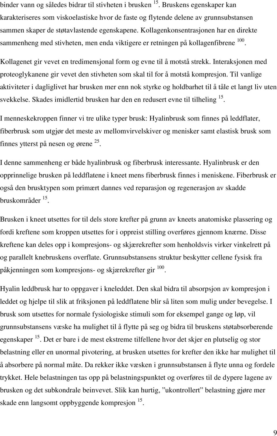 Kollagenkonsentrasjonen har en direkte sammenheng med stivheten, men enda viktigere er retningen på kollagenfibrene 100. Kollagenet gir vevet en tredimensjonal form og evne til å motstå strekk.