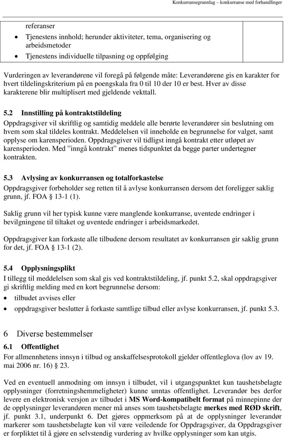 2 Innstilling på kontraktstildeling Oppdragsgiver vil skriftlig og samtidig meddele alle berørte leverandører sin beslutning om hvem som skal tildeles kontrakt.