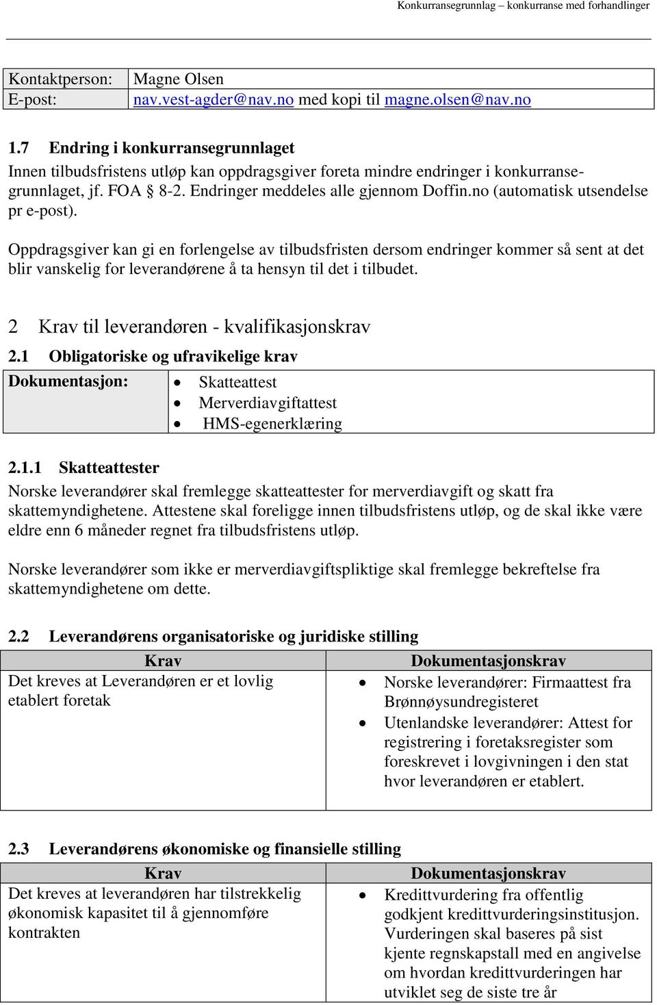 no (automatisk utsendelse pr e-post). Oppdragsgiver kan gi en forlengelse av tilbudsfristen dersom endringer kommer så sent at det blir vanskelig for leverandørene å ta hensyn til det i tilbudet.