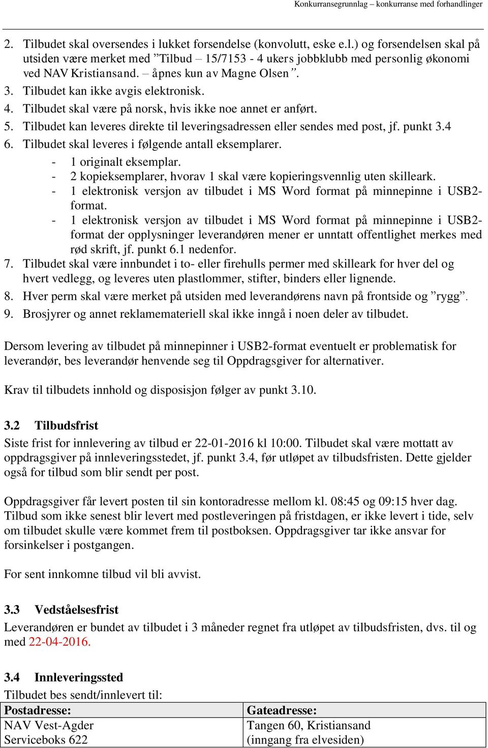 Tilbudet kan leveres direkte til leveringsadressen eller sendes med post, jf. punkt 3.4 6. Tilbudet skal leveres i følgende antall eksemplarer. - 1 originalt eksemplar.