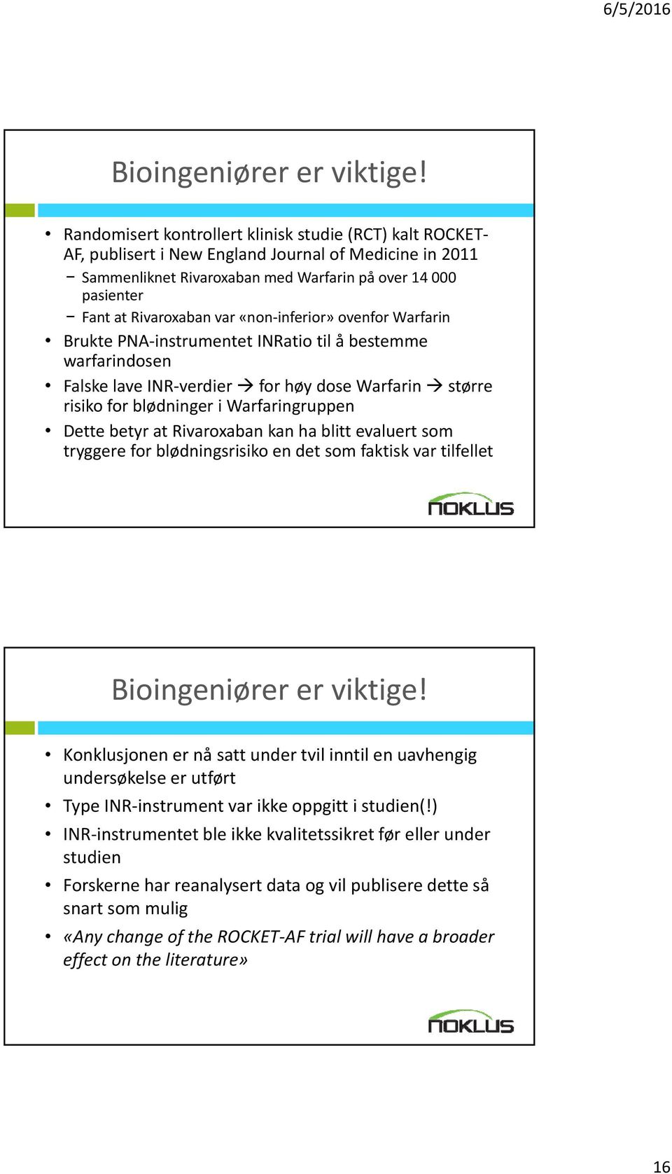 «non inferior» ovenfor Warfarin Brukte PNA instrumentet INRatio til å bestemme warfarindosen Falske lave INR verdier for høy dose Warfarin større risiko for blødninger i Warfaringruppen Dette betyr