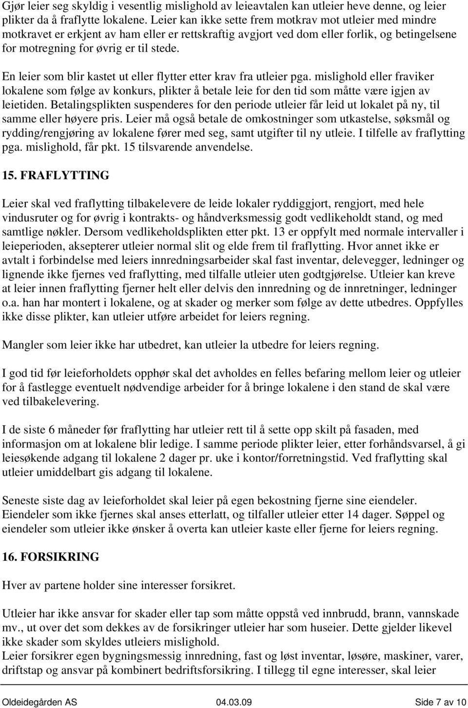 En leier som blir kastet ut eller flytter etter krav fra utleier pga. mislighold eller fraviker lokalene som følge av konkurs, plikter å betale leie for den tid som måtte være igjen av leietiden.