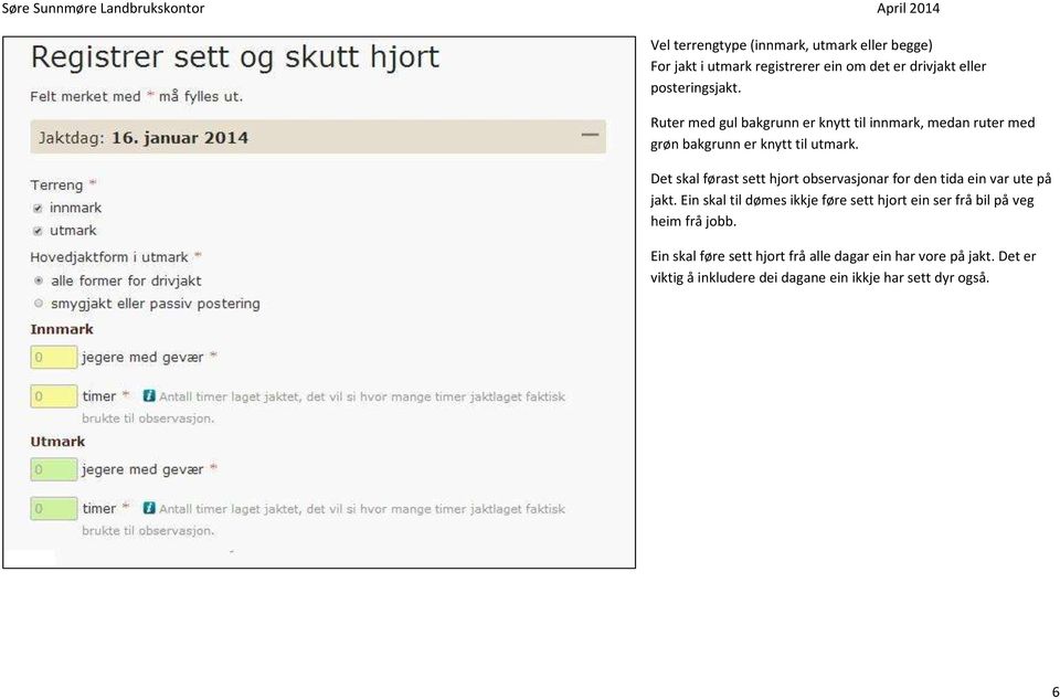 Det skal førast sett hjort observasjonar for den tida ein var ute på jakt.