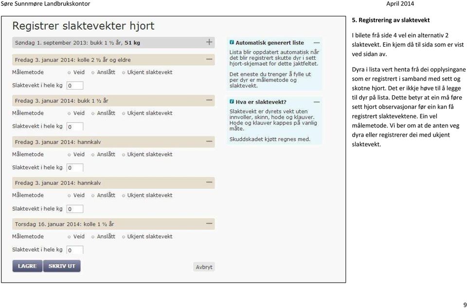 Dyra i lista vert henta frå dei opplysingane som er registrert i samband med sett og skotne hjort.