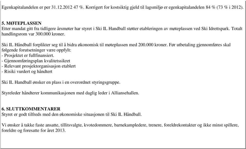 MØTEPLASSEN Etter mandat gitt fra tidligere årsmøter har styret i Ski IL Handball støtter etableringen av møteplassen ved Ski Idrettspark. Totalt handlingsrom var 300.000 kroner.