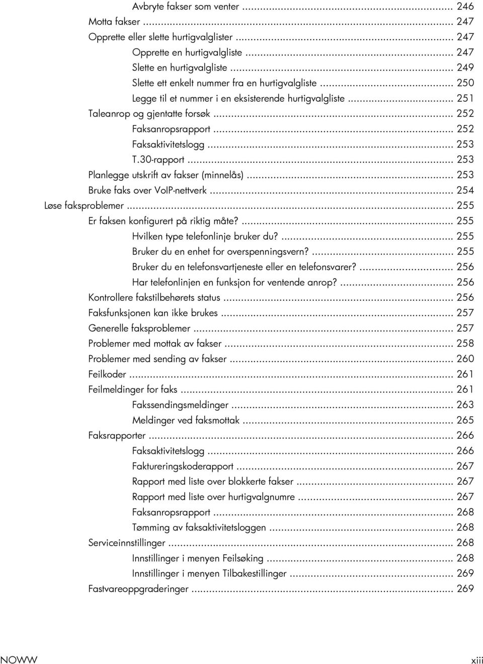 .. 252 Faksaktivitetslogg... 253 T.30-rapport... 253 Planlegge utskrift av fakser (minnelås)... 253 Bruke faks over VoIP-nettverk... 254 Løse faksproblemer... 255 Er faksen konfigurert på riktig måte?