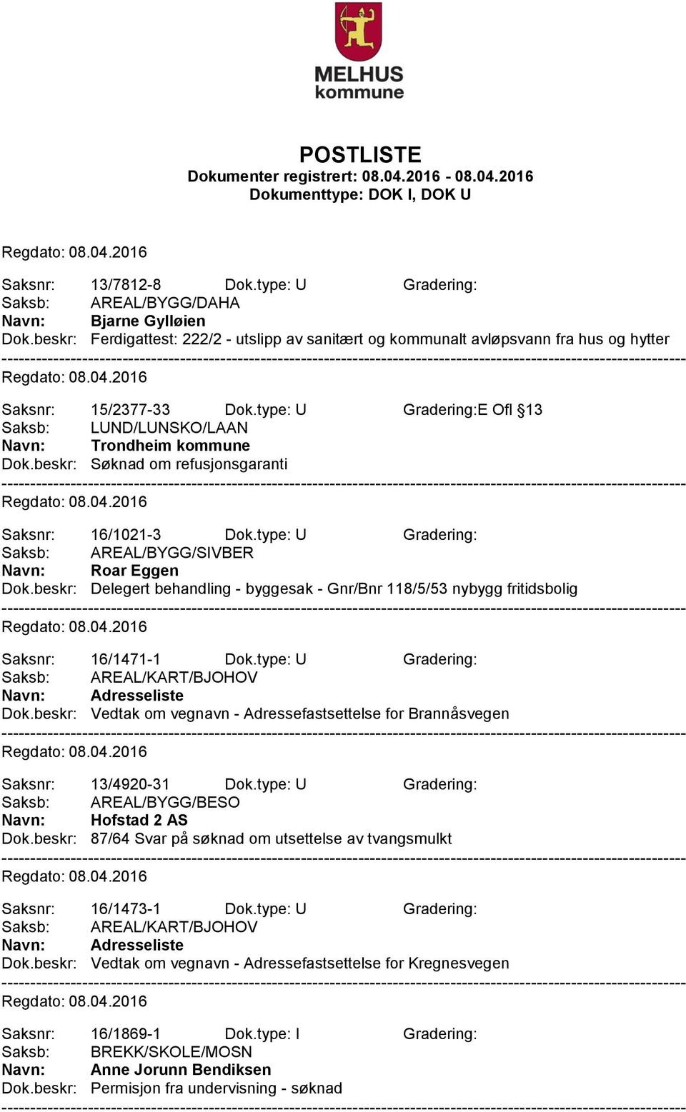 beskr: Søknad om refusjonsgaranti Saksnr: 16/1021-3 Dok.type: U Gradering: Saksb: AREAL/BYGG/SIVBER Navn: Roar Eggen Dok.