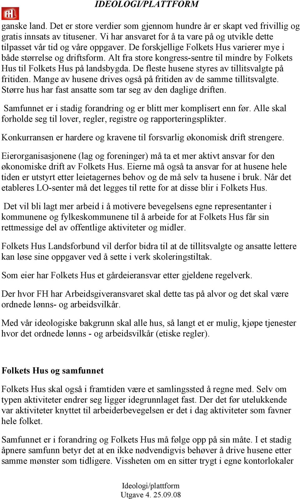 De fleste husene styres av tillitsvalgte på fritiden. Mange av husene drives også på fritiden av de samme tillitsvalgte. Større hus har fast ansatte som tar seg av den daglige driften.