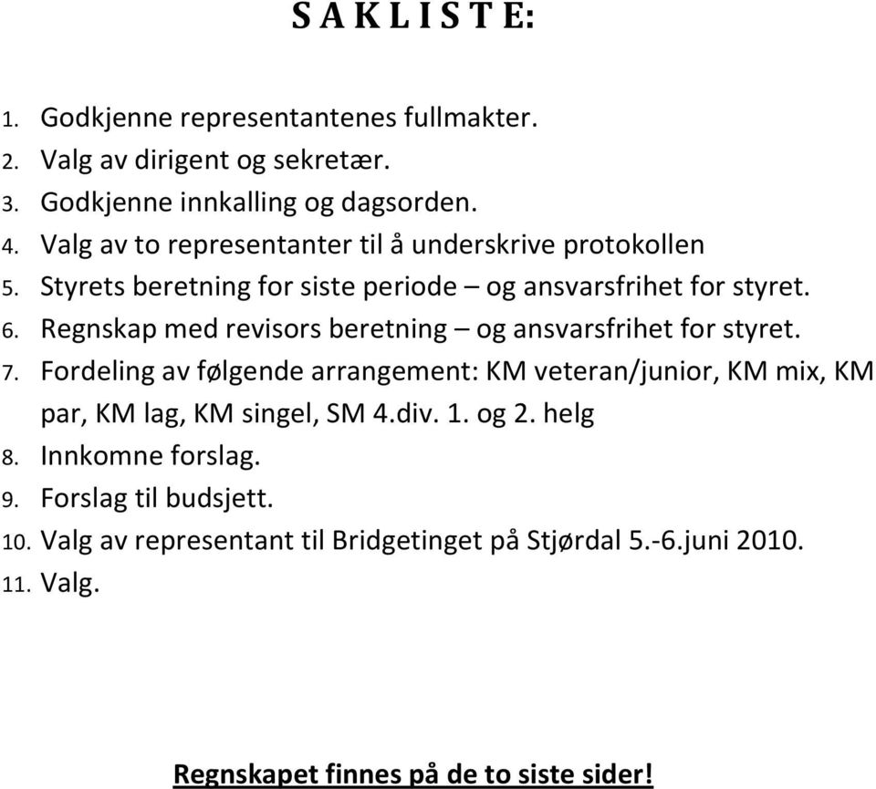 Regnskap med revisors beretning og ansvarsfrihet for styret. 7.