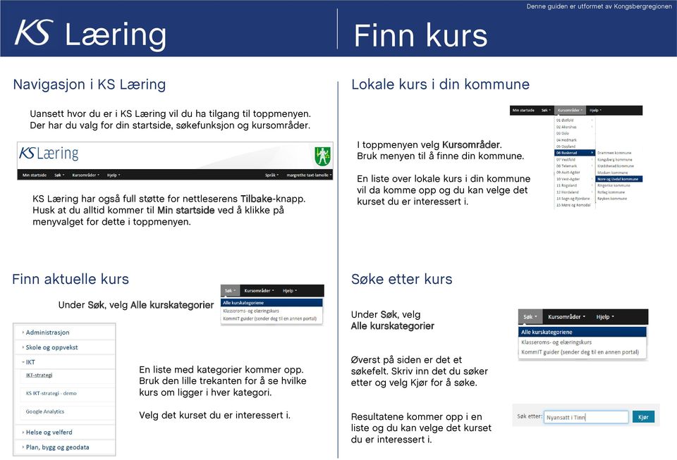 Husk at du alltid kommer til Min startside ved å klikke på menyvalget for dette i toppmenyen. En liste over lokale kurs i din kommune vil da komme opp og du kan velge det kurset du er interessert i.